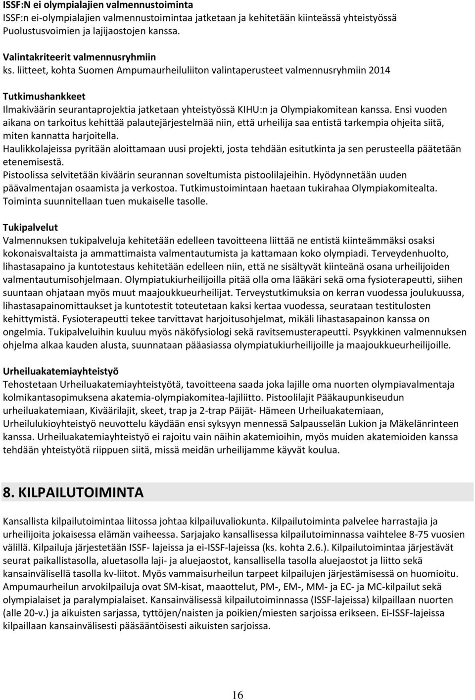 liitteet, kohta Suomen Ampumaurheiluliiton valintaperusteet valmennusryhmiin 2014 Tutkimushankkeet Ilmakiväärin seurantaprojektia jatketaan yhteistyössä KIHU:n ja Olympiakomitean kanssa.
