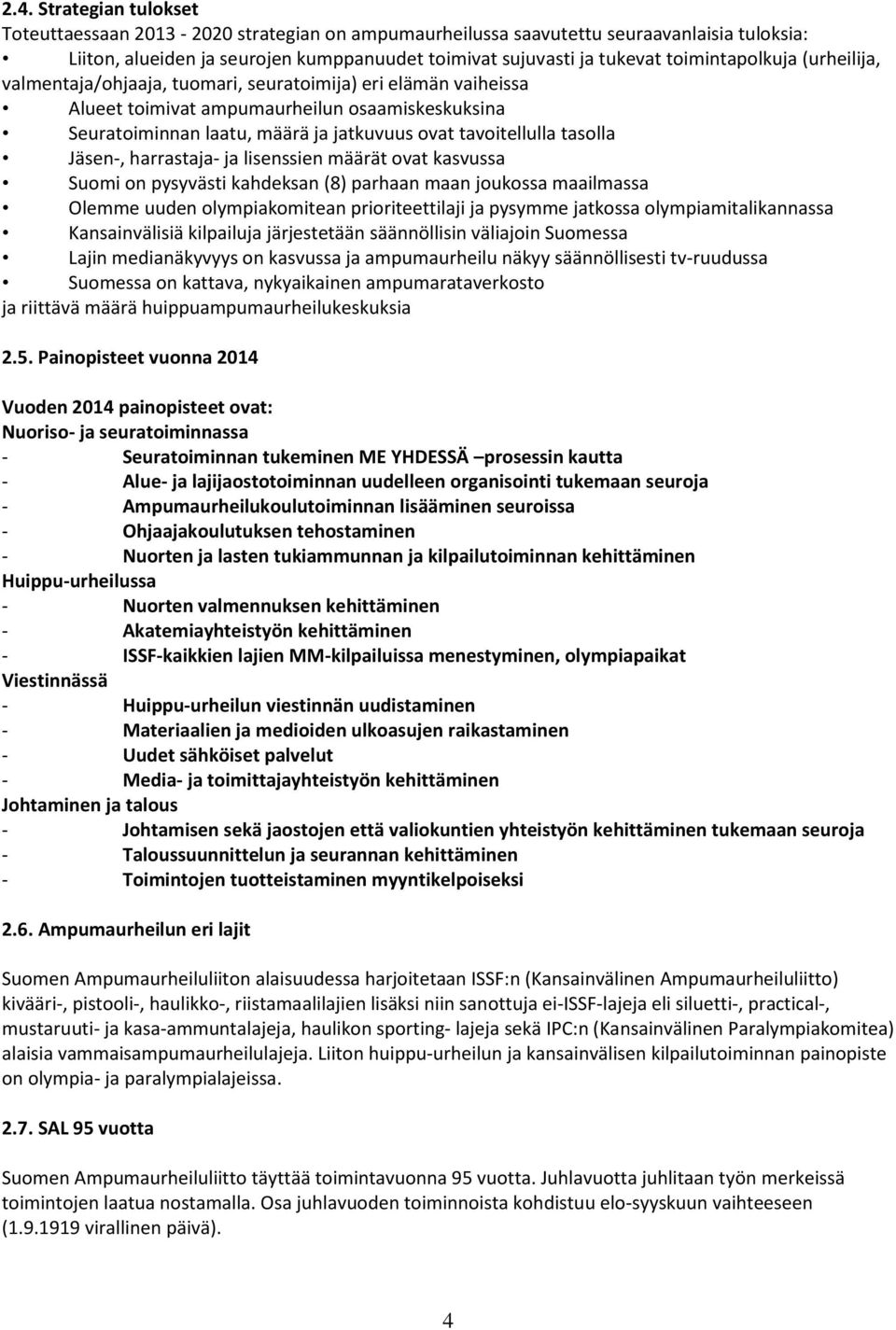 tavoitellulla tasolla Jäsen-, harrastaja- ja lisenssien määrät ovat kasvussa Suomi on pysyvästi kahdeksan (8) parhaan maan joukossa maailmassa Olemme uuden olympiakomitean prioriteettilaji ja pysymme