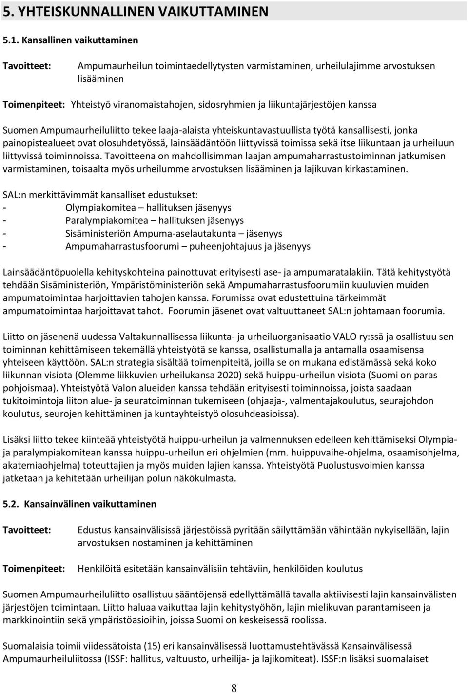 liikuntajärjestöjen kanssa Suomen Ampumaurheiluliitto tekee laaja-alaista yhteiskuntavastuullista työtä kansallisesti, jonka painopistealueet ovat olosuhdetyössä, lainsäädäntöön liittyvissä toimissa