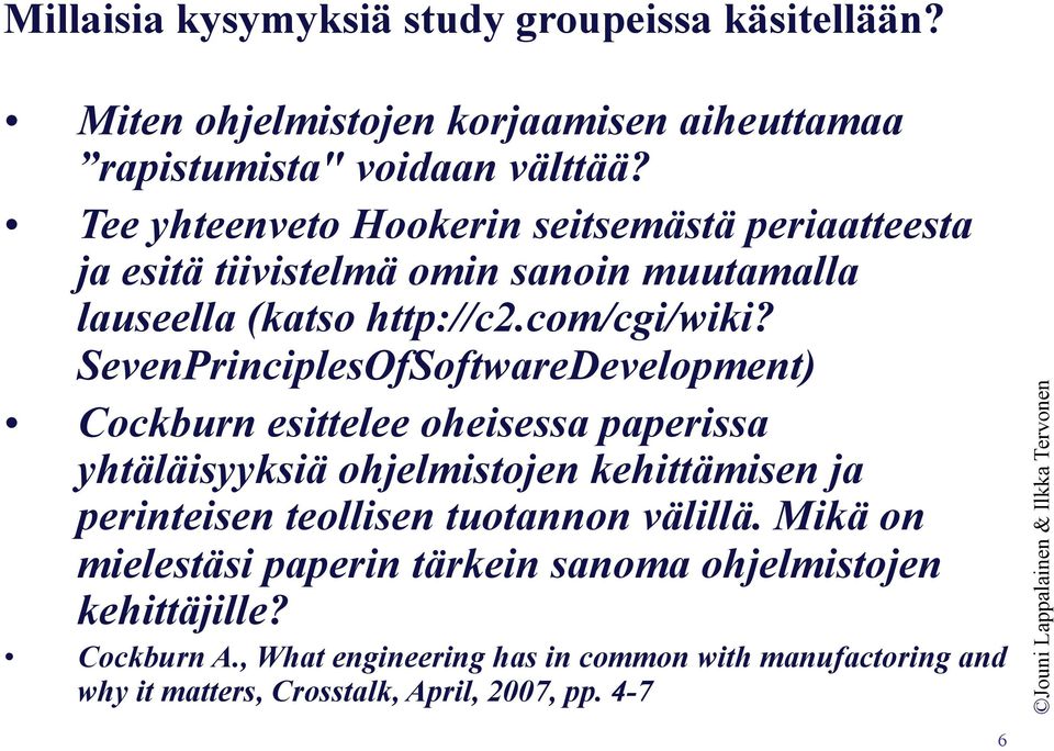 SevenPrinciplesOfSoftwareDevelopment) Cockburn esittelee oheisessa paperissa yhtäläisyyksiä ohjelmistojen kehittämisen ja perinteisen teollisen