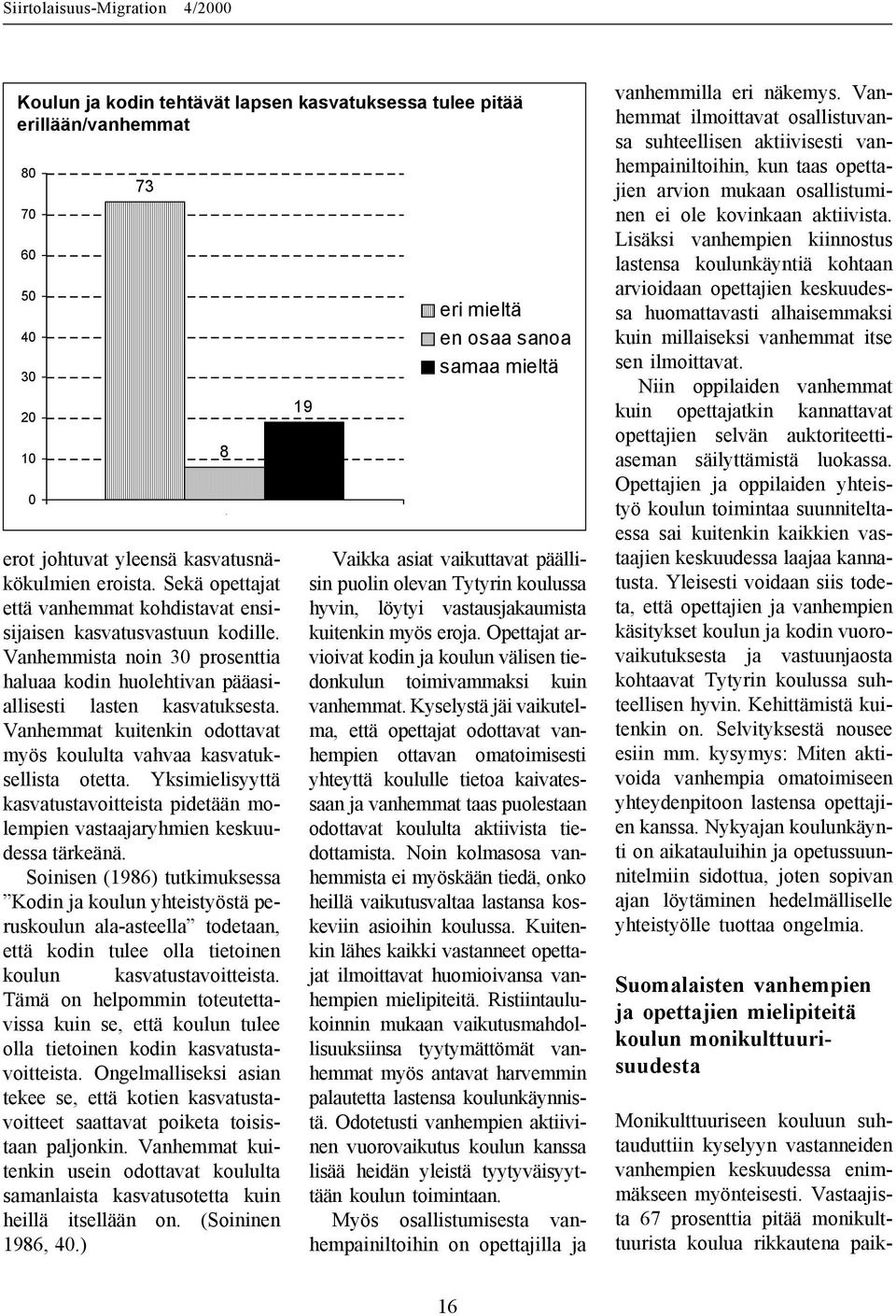 Vanhemmat kuitenkin odottavat myös koululta vahvaa kasvatuksellista otetta. Yksimielisyyttä kasvatustavoitteista pidetään molempien vastaajaryhmien keskuudessa tärkeänä.