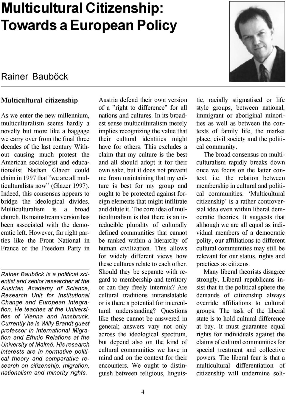 (Glazer 1997). Indeed, this consensus appears to bridge the ideological divides. Multiculturalism is a broad church. Its mainstream version has been associated with the democratic left.