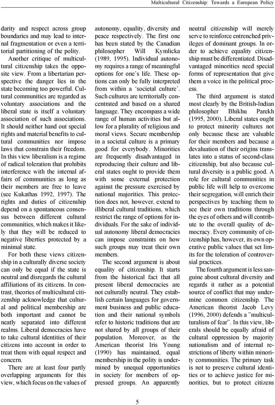 Cultural communities are regarded as voluntary associations and the liberal state is itself a voluntary association of such associations.