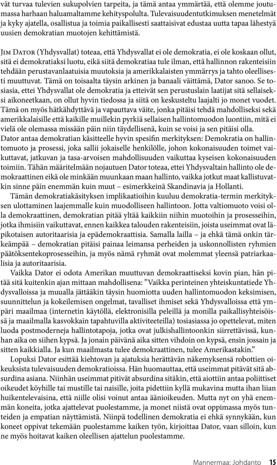 Jim Dator (Yhdysvallat) toteaa, että Yhdysvallat ei ole demokratia, ei ole koskaan ollut, sitä ei demokratiaksi luotu, eikä siitä demokratiaa tule ilman, että hallinnon rakenteisiin tehdään