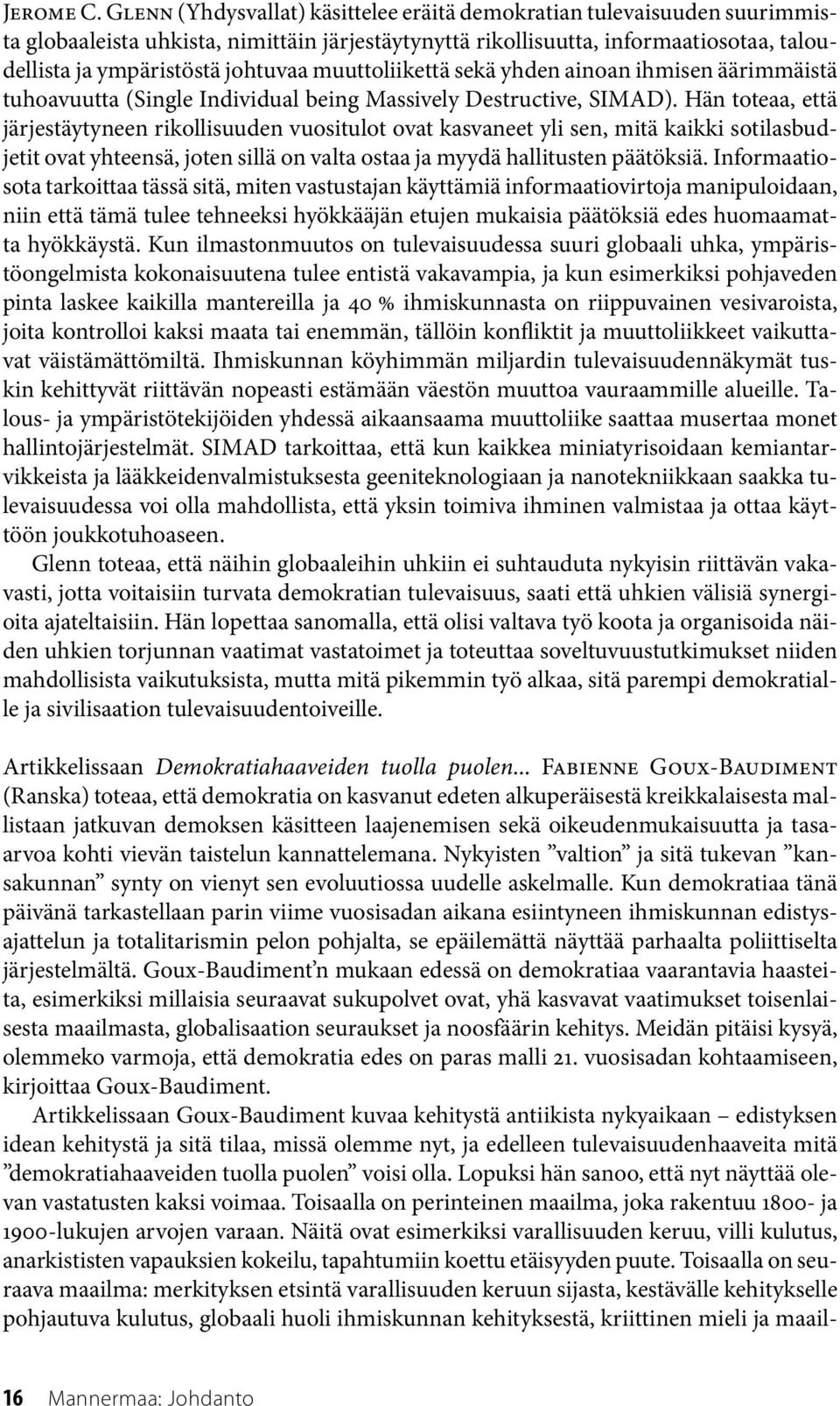 muuttoliikettä sekä yhden ainoan ihmisen äärimmäistä tuhoavuutta (Single Individual being Massively Destructive, SIMAD).