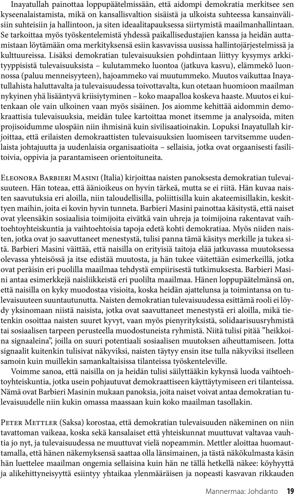 Se tarkoittaa myös työskentelemistä yhdessä paikallisedustajien kanssa ja heidän auttamistaan löytämään oma merkityksensä esiin kasvavissa uusissa hallintojärjestelmissä ja kulttuureissa.