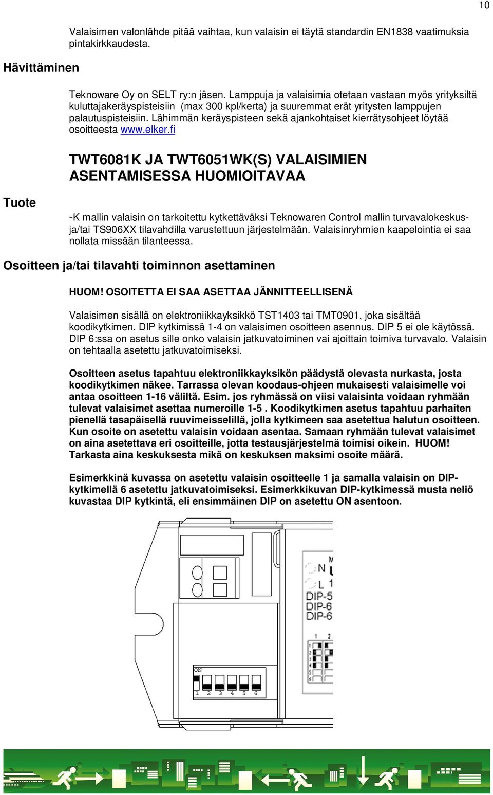 Lähimmän keräyspisteen sekä ajankohtaiset kierrätysohjeet löytää osoitteesta www.elker.