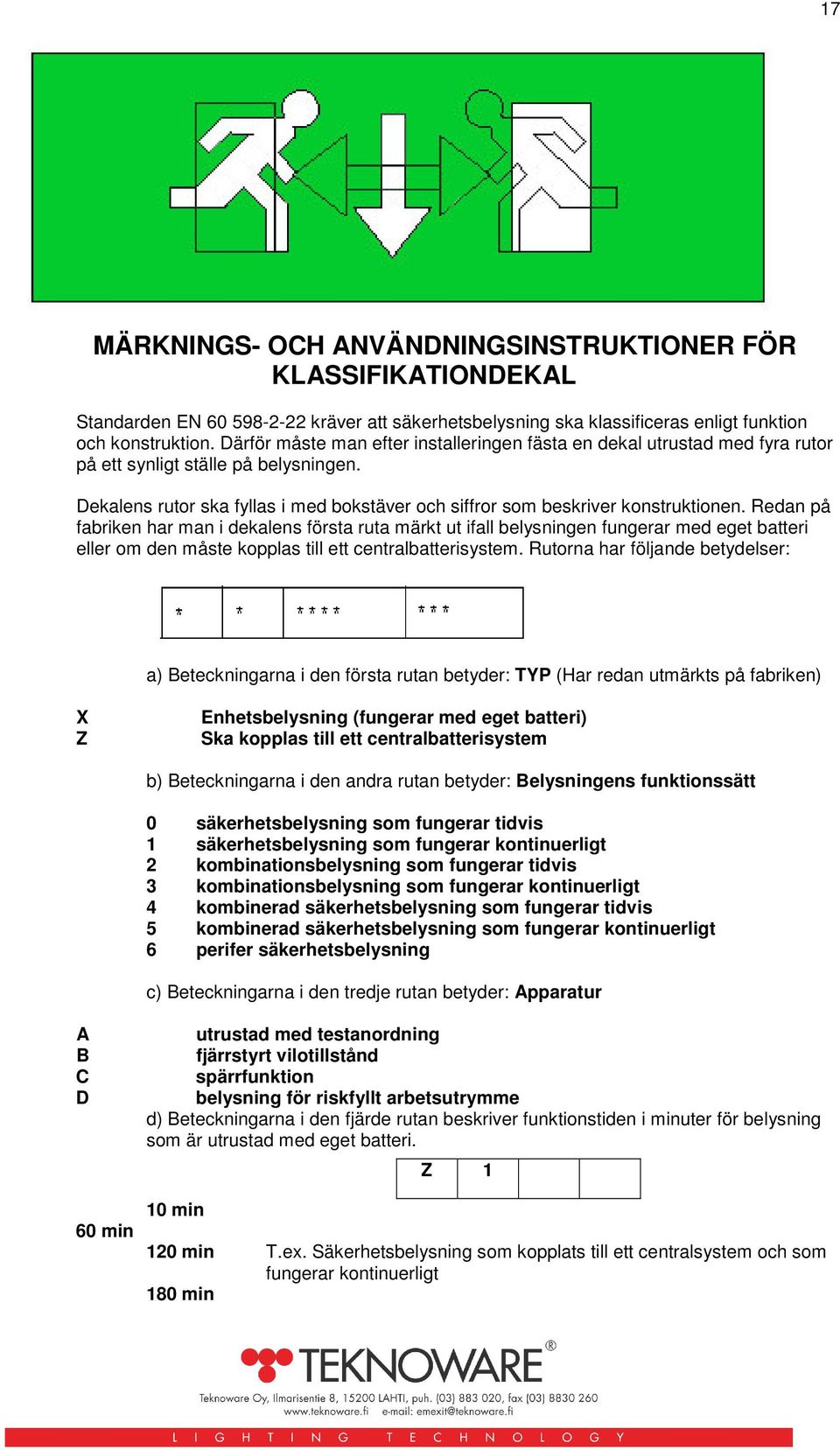 Redan på fabriken har man i dekalens första ruta märkt ut ifall belysningen fungerar med eget batteri eller om den måste kopplas till ett centralbatterisystem.