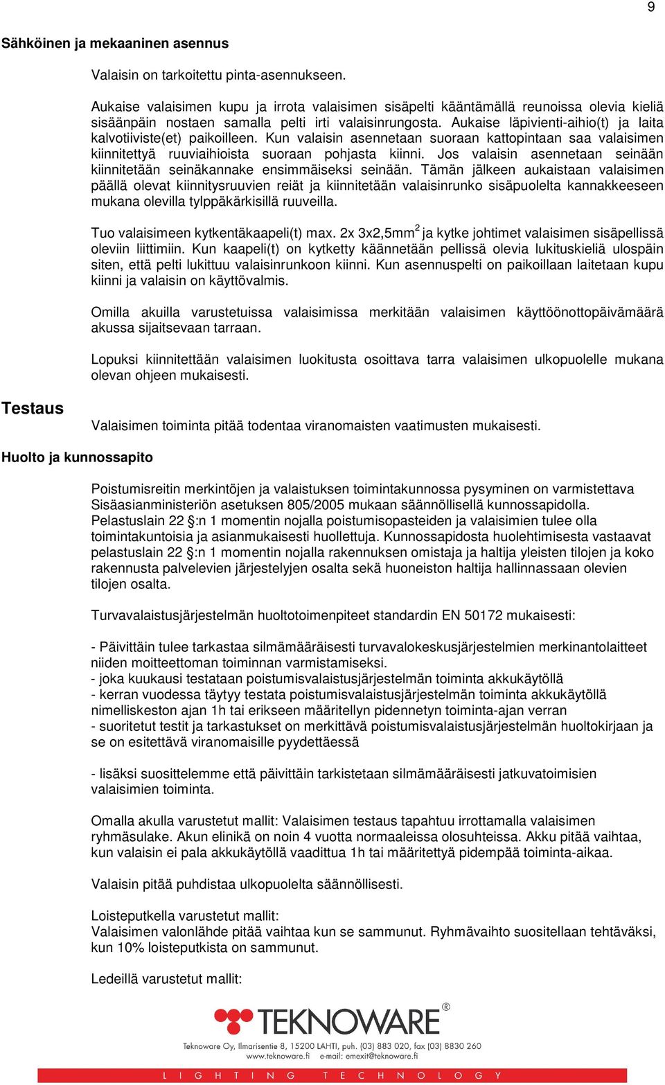 Aukaise läpivienti-aihio(t) ja laita kalvotiiviste(et) paikoilleen. Kun valaisin asennetaan suoraan kattopintaan saa valaisimen kiinnitettyä ruuviaihioista suoraan pohjasta kiinni.