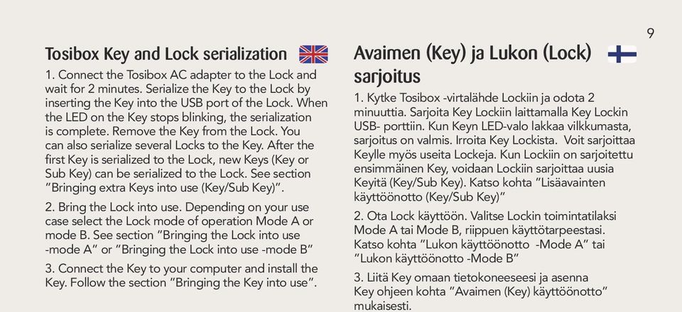 After the first Key is serialized to the Lock, new Keys (Key or Sub Key) can be serialized to the Lock. See section Bringing extra Keys into use (Key/Sub Key). 2. Bring the Lock into use.