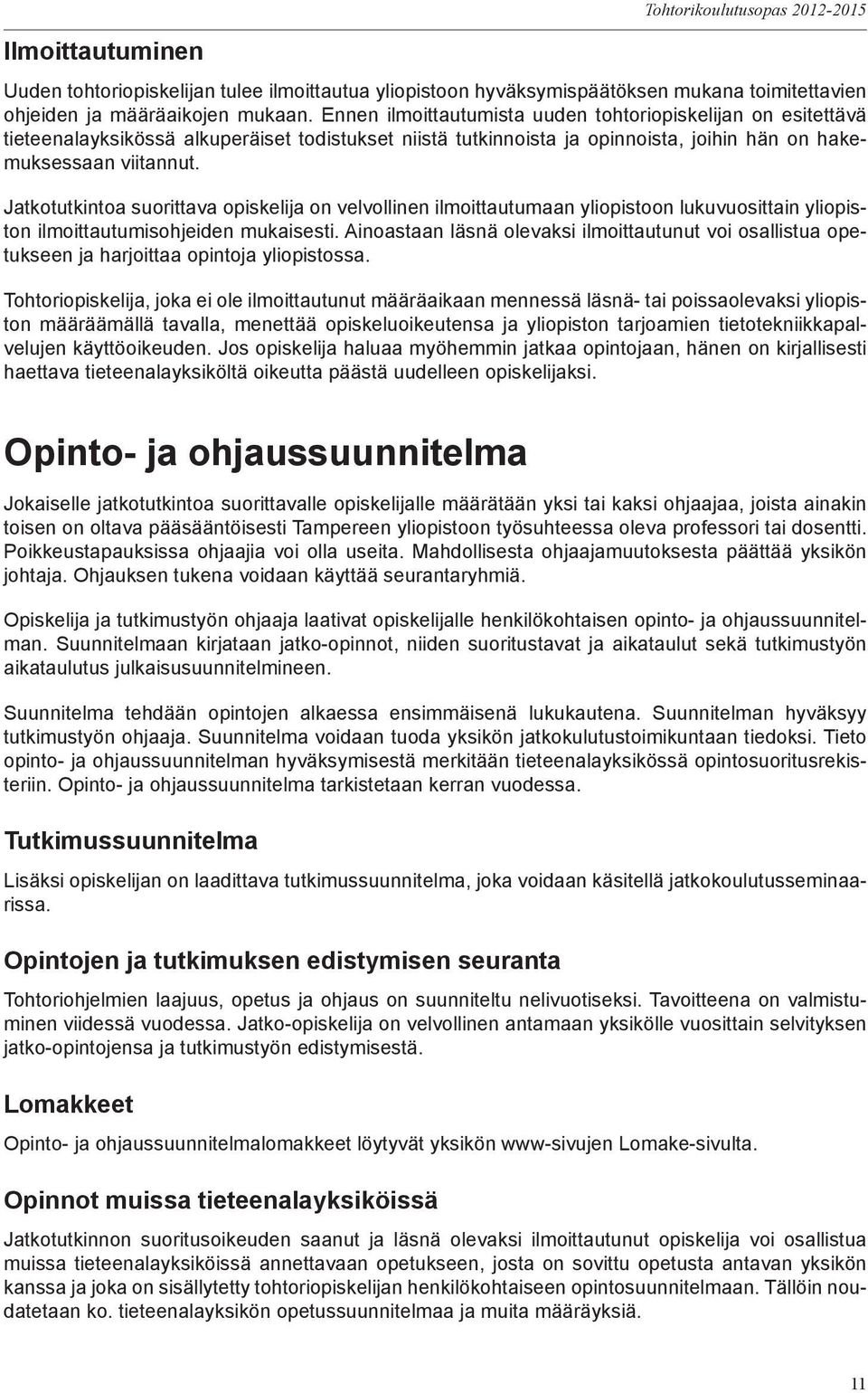 Jatkotutkintoa suorittava opiskelija on velvollinen ilmoittautumaan yliopistoon lukuvuosittain yliopiston ilmoittautumisohjeiden mukaisesti.