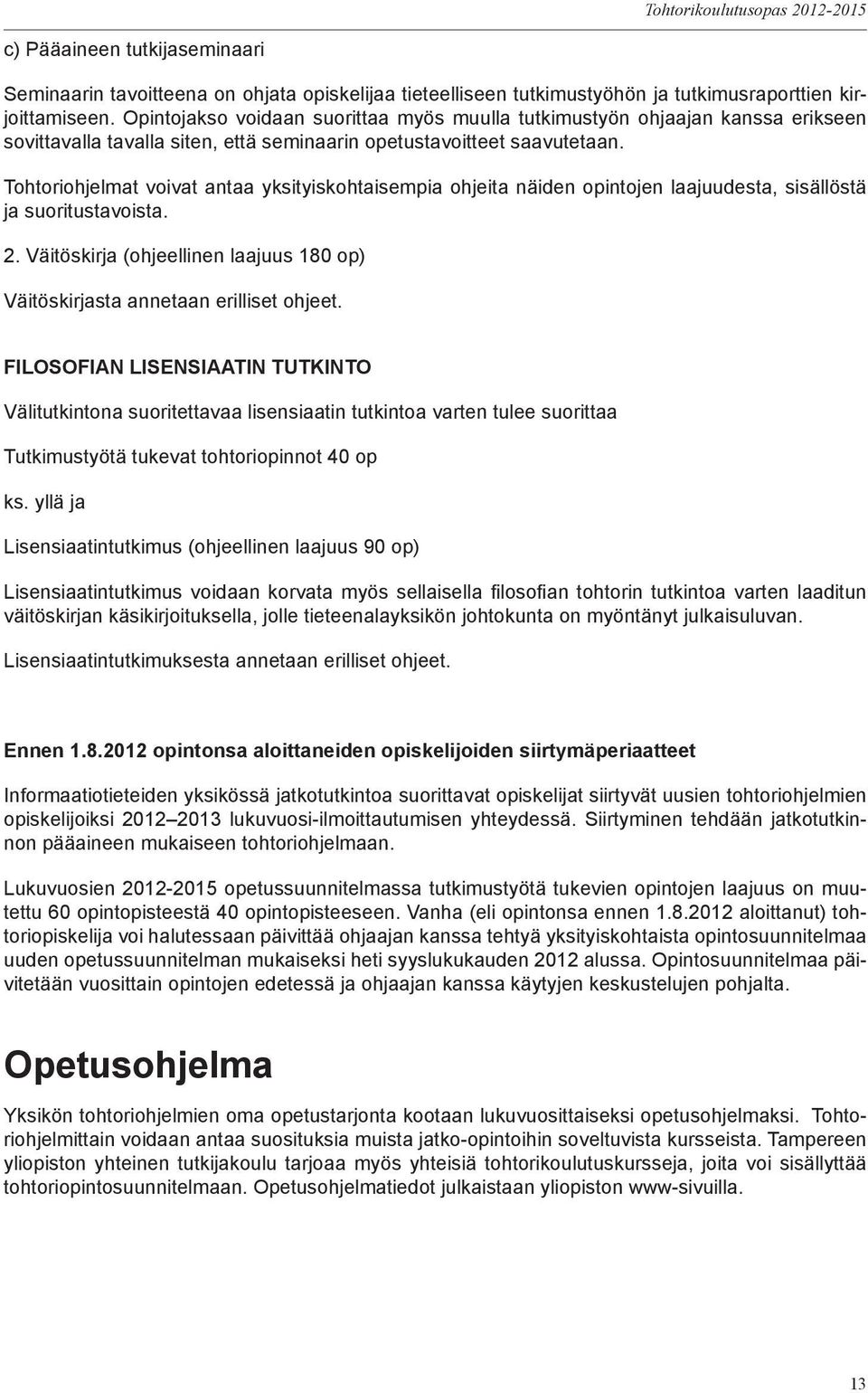 Tohtoriohjelmat voivat antaa yksityiskohtaisempia ohjeita näiden opintojen laajuudesta, sisällöstä ja suoritustavoista. 2.