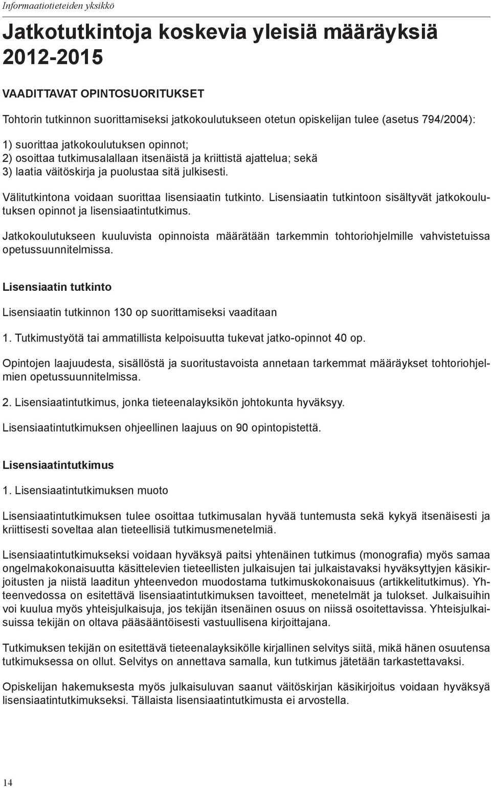 Välitutkintona voidaan suorittaa lisensiaatin tutkinto. Lisensiaatin tutkintoon sisältyvät jatkokoulutuksen opinnot ja lisensiaatintutkimus.