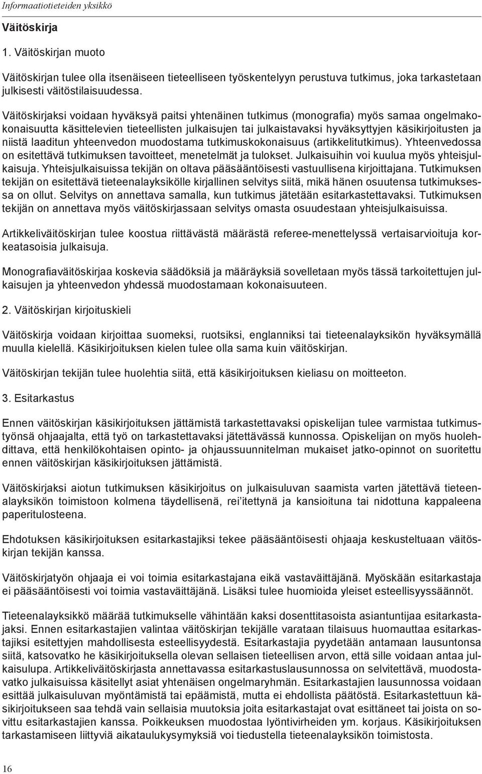 niistä laaditun yhteenvedon muodostama tutkimuskokonaisuus (artikkelitutkimus). Yhteenvedossa on esitettävä tutkimuksen tavoitteet, menetelmät ja tulokset.