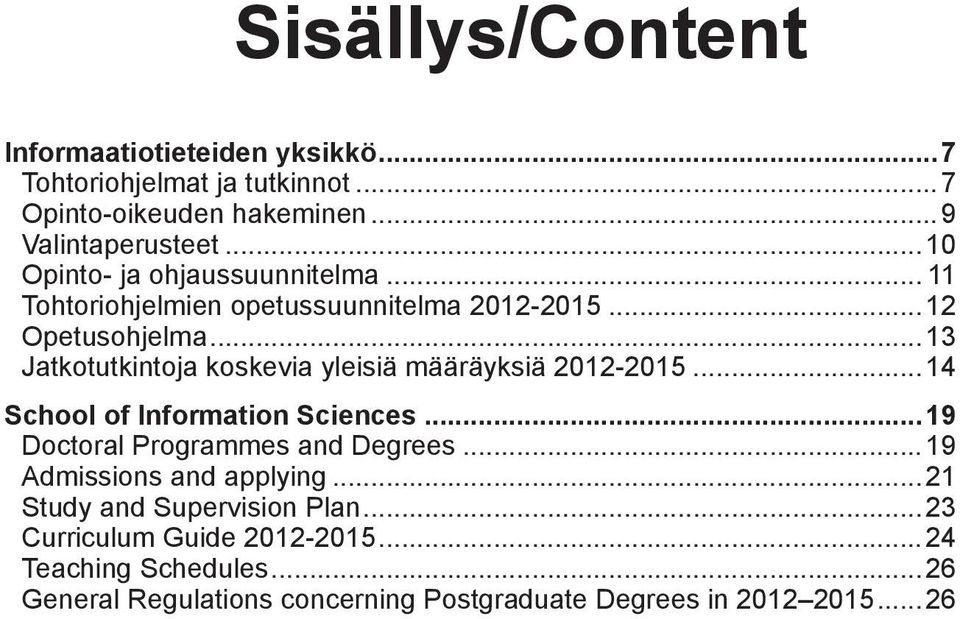 ..13 Jatkotutkintoja koskevia yleisiä määräyksiä 2012-2015...14 School of Information Sciences...19 Doctoral Programmes and Degrees.