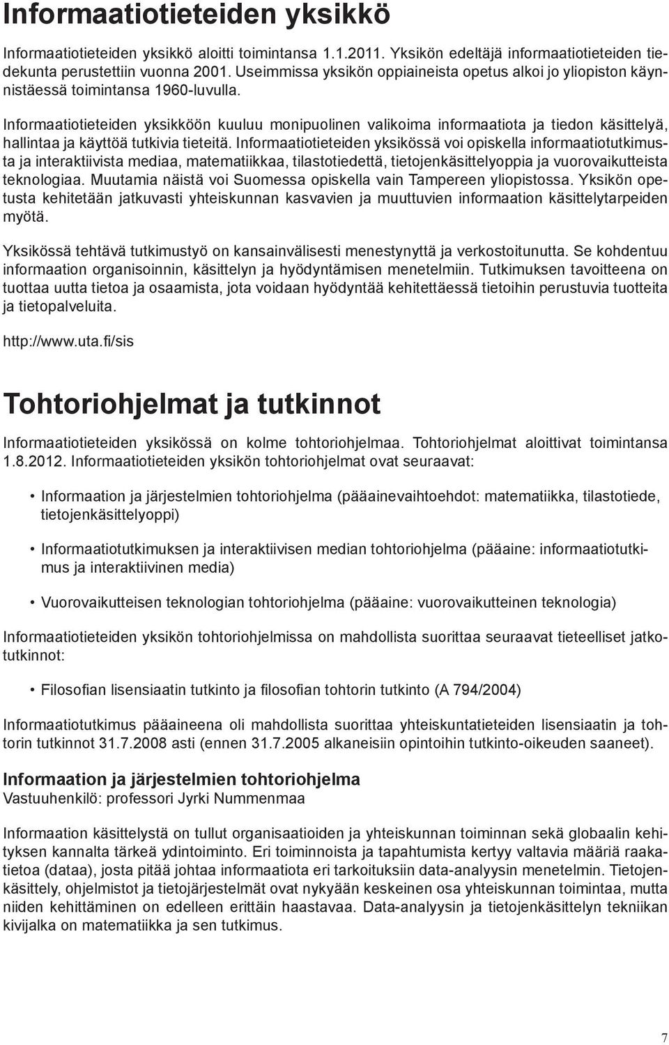 Informaatiotieteiden yksikköön kuuluu monipuolinen valikoima informaatiota ja tiedon käsittelyä, hallintaa ja käyttöä tutkivia tieteitä.