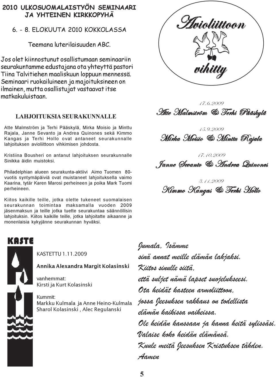 Seminaari ruokailuineen ja majoituksineen on ilmainen, mutta osallistujat vastaavat itse matkakuluistaan.