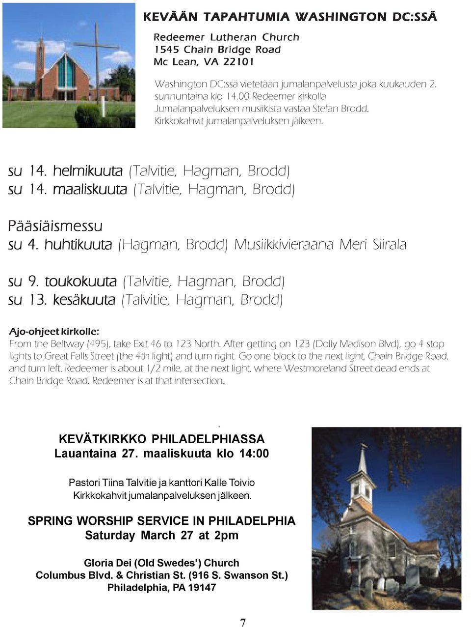 maaliskuuta (Talvitie, Hagman, Brodd) Pääsiäismessu su 4. huhtikuuta (Hagman, Brodd) Musiikkivieraana Meri Siirala su 9. toukokuuta (Talvitie, Hagman, Brodd) su 13.