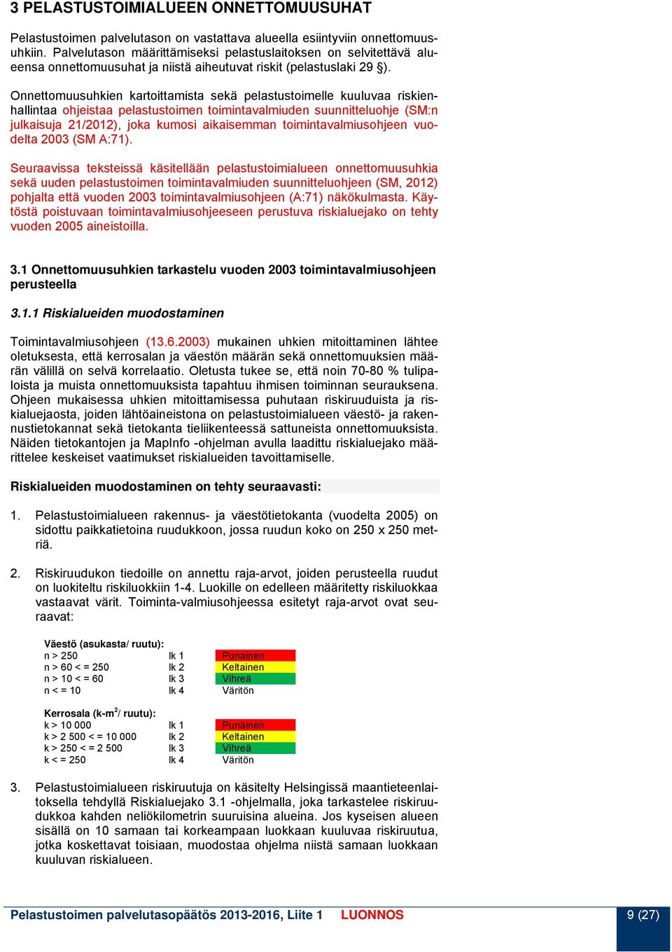 Onnettomuusuhkien kartoittamista sekä pelastustoimelle kuuluvaa riskienhallintaa ohjeistaa pelastustoimen toimintavalmiuden suunnitteluohje (SM:n julkaisuja 21/2012), joka kumosi aikaisemman