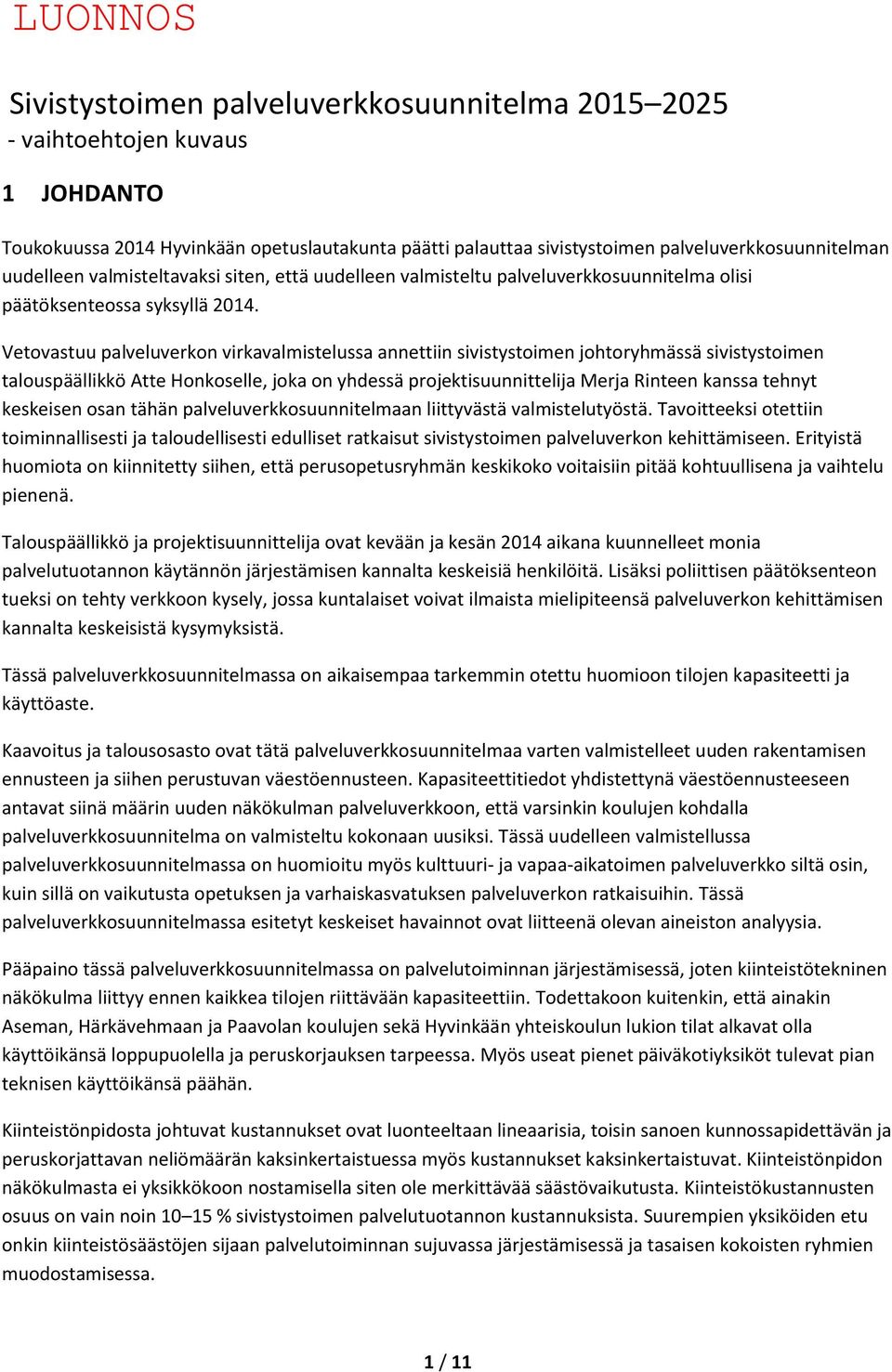 Vetovastuu palveluverkon virkavalmistelussa annettiin sivistystoimen johtoryhmässä sivistystoimen talouspäällikkö Atte Honkoselle, joka on yhdessä projektisuunnittelija Merja Rinteen kanssa tehnyt