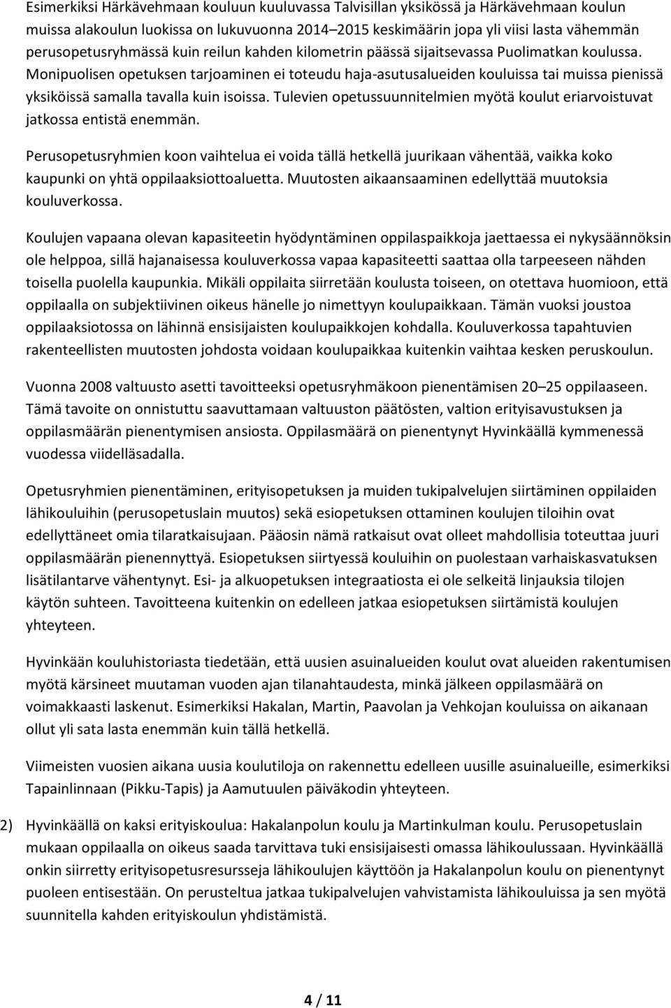 Monipuolisen opetuksen tarjoaminen ei toteudu haja-asutusalueiden kouluissa tai muissa pienissä yksiköissä samalla tavalla kuin isoissa.