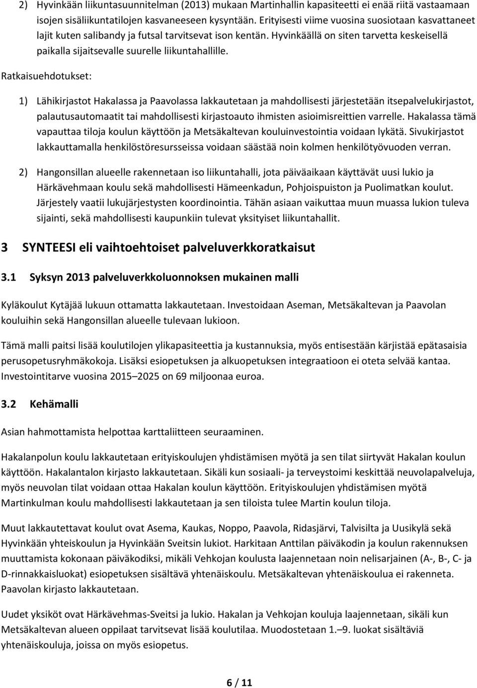 Ratkaisuehdotukset: 1) Lähikirjastot Hakalassa ja Paavolassa lakkautetaan ja mahdollisesti järjestetään itsepalvelukirjastot, palautusautomaatit tai mahdollisesti kirjastoauto ihmisten