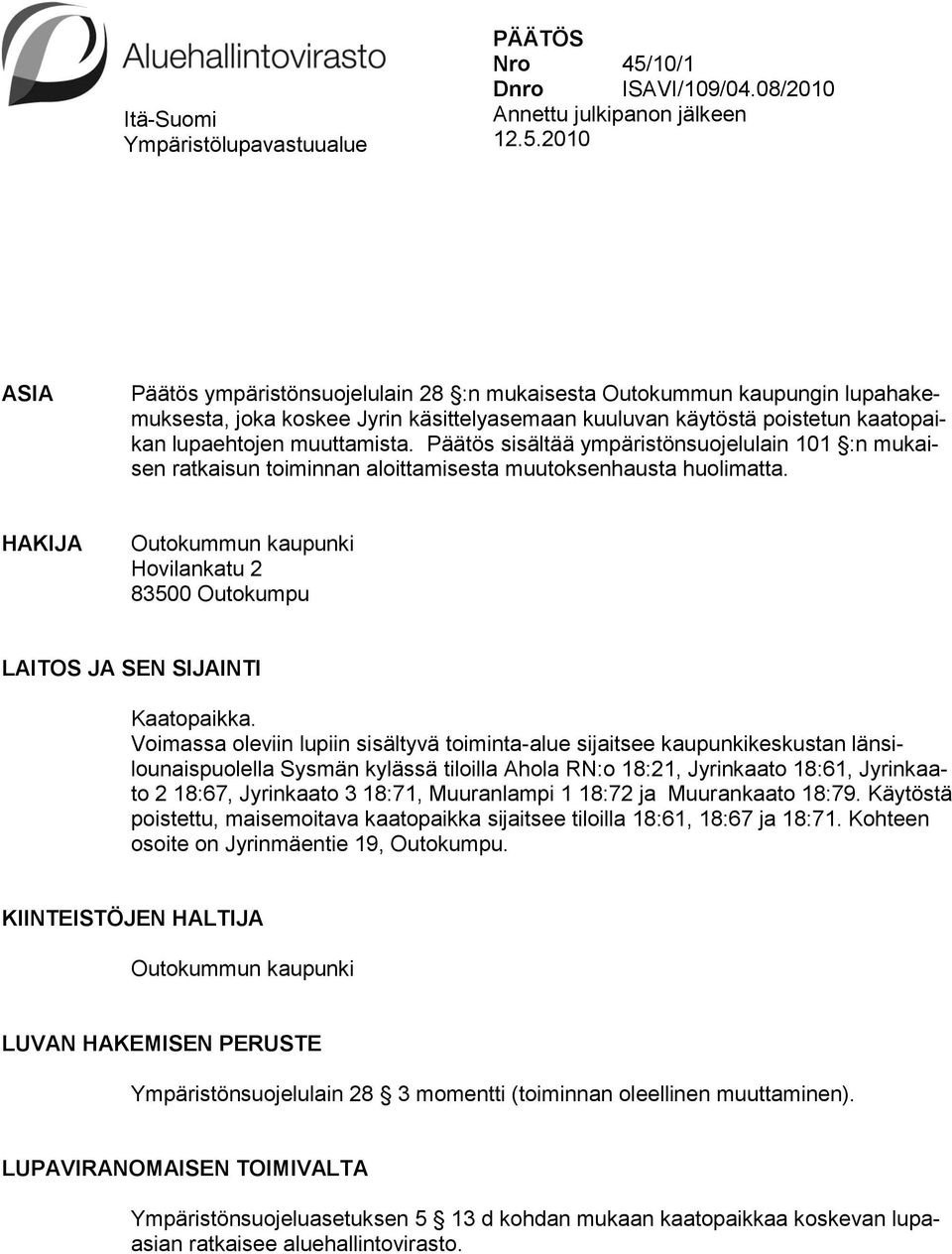 2010 ASIA Päätös ympäristönsuojelulain 28 :n mukaisesta Outokummun kaupungin lupahakemuksesta, joka koskee Jyrin käsittelyasemaan kuuluvan käytöstä poistetun kaatopaikan lupaehtojen muuttamista.