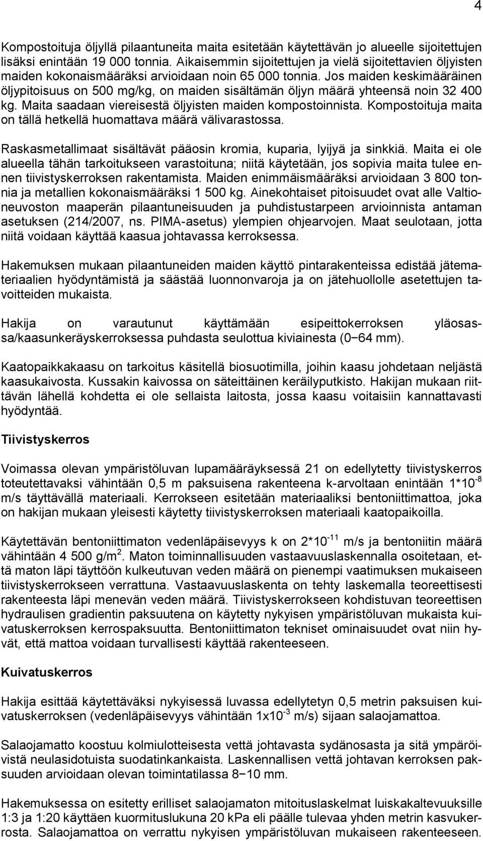 Jos maiden keskimääräinen öljypitoisuus on 500 mg/kg, on maiden sisältämän öljyn määrä yhteensä noin 32 400 kg. Maita saadaan viereisestä öljyisten maiden kompostoinnista.