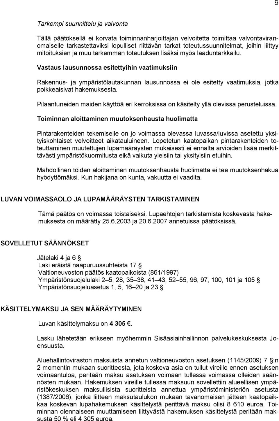 Vastaus lausunnossa esitettyihin vaatimuksiin Rakennus- ja ympäristölautakunnan lausunnossa ei ole esitetty vaatimuksia, jotka poikkeaisivat hakemuksesta.