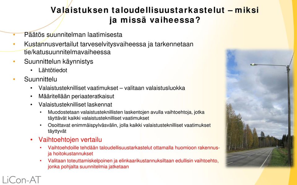 vaatimukset valitaan valaistusluokka Määritellään periaateratkaisut Valaistusteknilliset laskennat Muodostetaan valaistusteknillisten laskentojen avulla vaihtoehtoja, jotka täyttävät kaikki