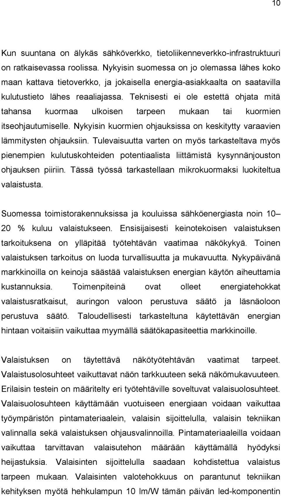 Teknisesti ei ole estettä ohjata mitä tahansa kuormaa ulkoisen tarpeen mukaan tai kuormien itseohjautumiselle. Nykyisin kuormien ohjauksissa on keskitytty varaavien lämmitysten ohjauksiin.