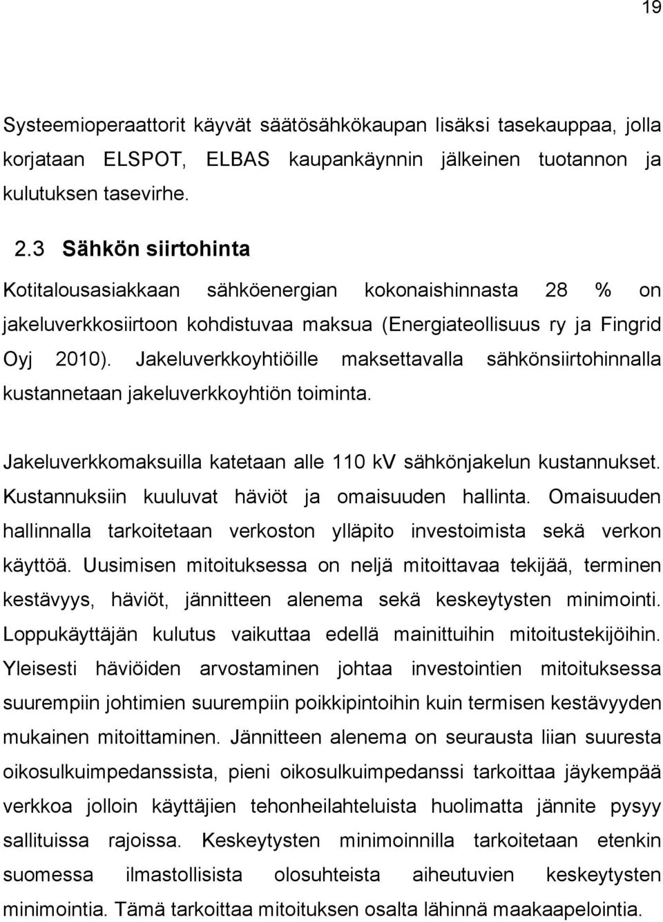 Jakeluverkkoyhtiöille maksettavalla sähkönsiirtohinnalla kustannetaan jakeluverkkoyhtiön toiminta. Jakeluverkkomaksuilla katetaan alle 110 kv sähkönjakelun kustannukset.