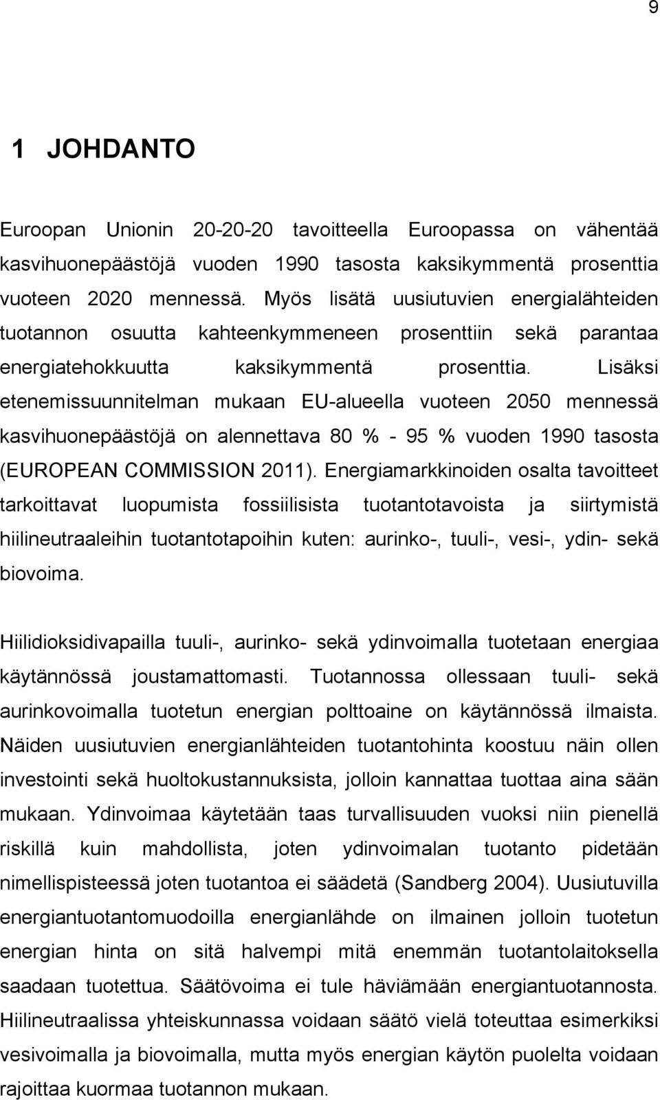 Lisäksi etenemissuunnitelman mukaan EU-alueella vuoteen 2050 mennessä kasvihuonepäästöjä on alennettava 80 % - 95 % vuoden 1990 tasosta (EUROPEAN COMMISSION 2011).