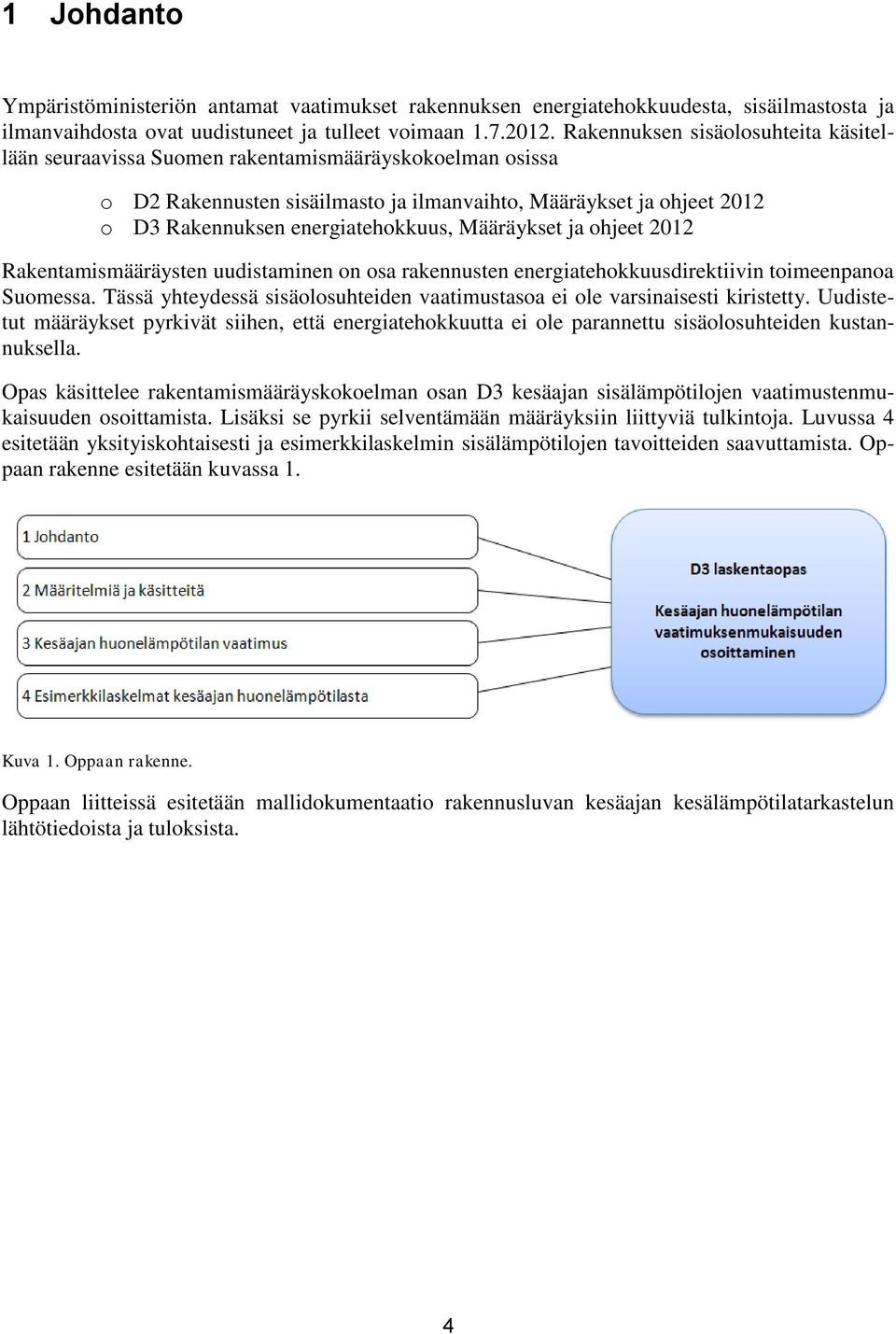 Määräykset ja ohjeet 2012 Rakentamismääräysten uudistaminen on osa rakennusten energiatehokkuusdirektiivin toimeenpanoa Suomessa.