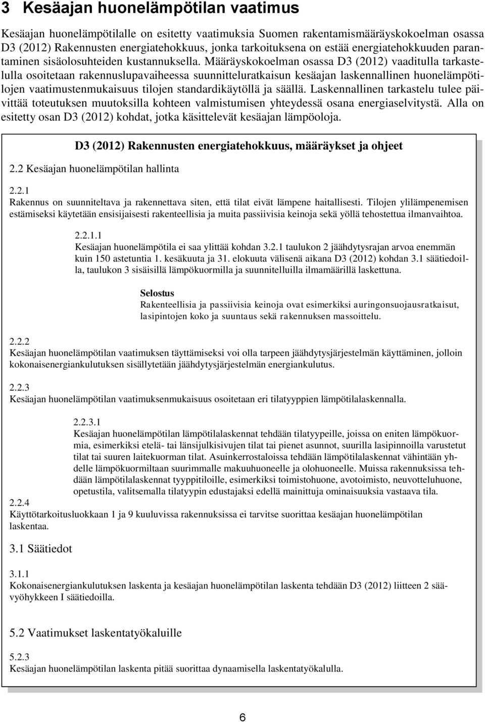 Määräyskokoelman osassa D3 (2012) vaaditulla tarkastelulla osoitetaan rakennuslupavaiheessa suunnitteluratkaisun kesäajan laskennallinen huonelämpötilojen vaatimustenmukaisuus tilojen