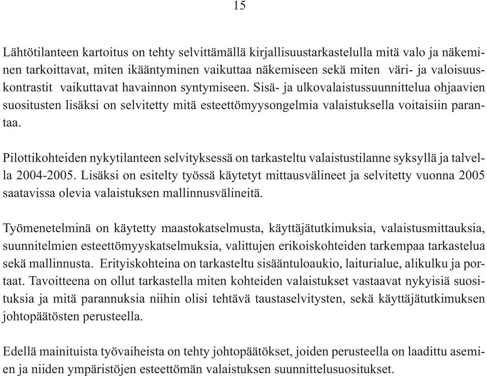 Pilottikohteiden nykytilanteen selvityksessä on tarkasteltu valaistustilanne syksyllä ja talvella 2004-2005.