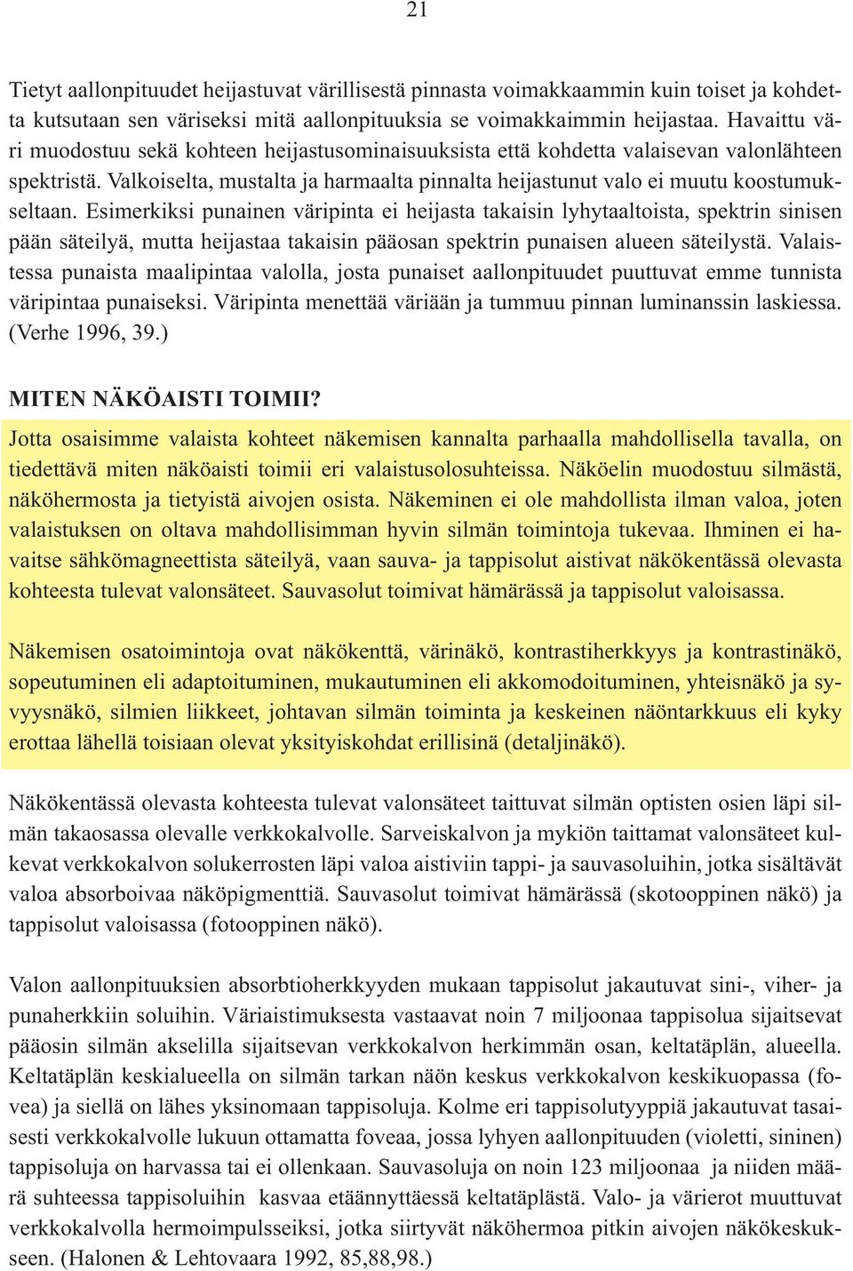 Esimerkiksi punainen väripinta ei heijasta takaisin lyhytaaltoista, spektrin sinisen pään säteilyä, mutta heijastaa takaisin pääosan spektrin punaisen alueen säteilystä.