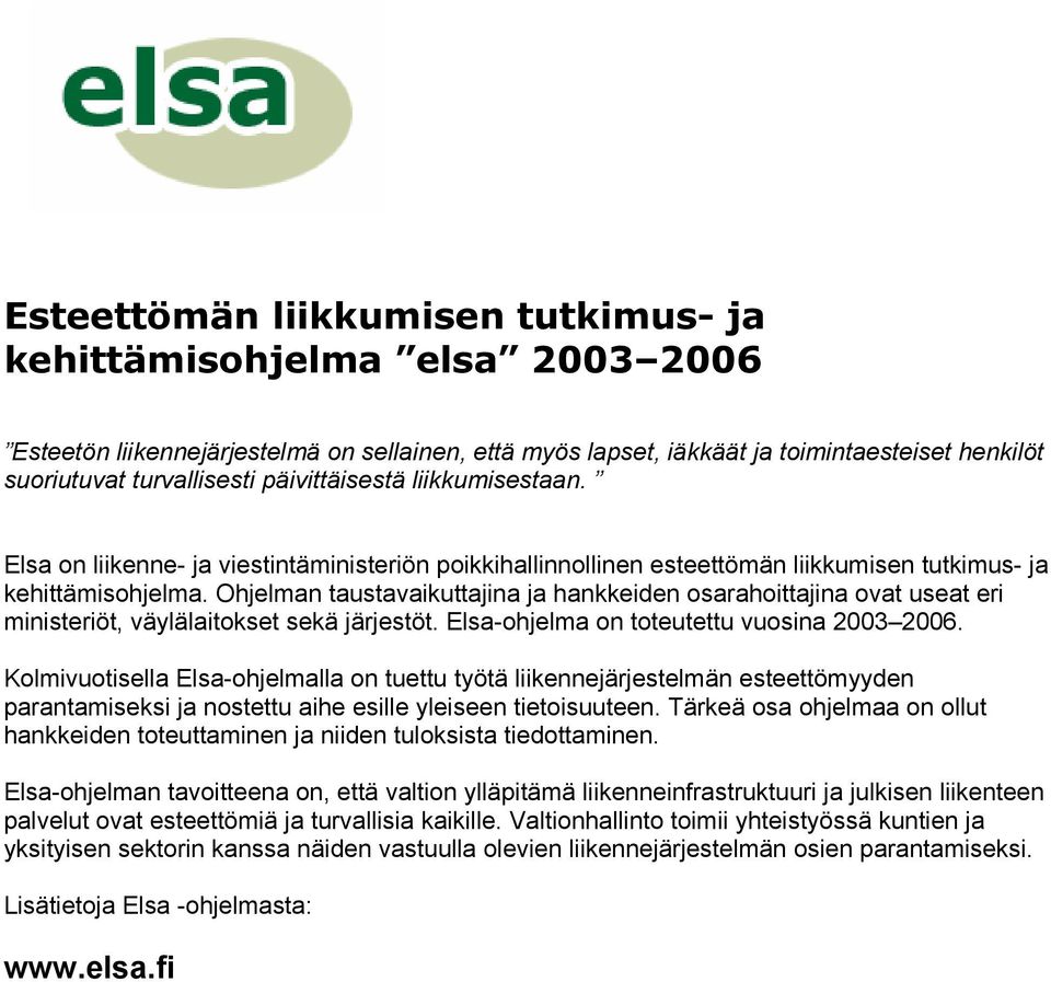 Ohjelman taustavaikuttajina ja hankkeiden osarahoittajina ovat useat eri ministeriöt, väylälaitokset sekä järjestöt. Elsa-ohjelma on toteutettu vuosina 2003 2006.