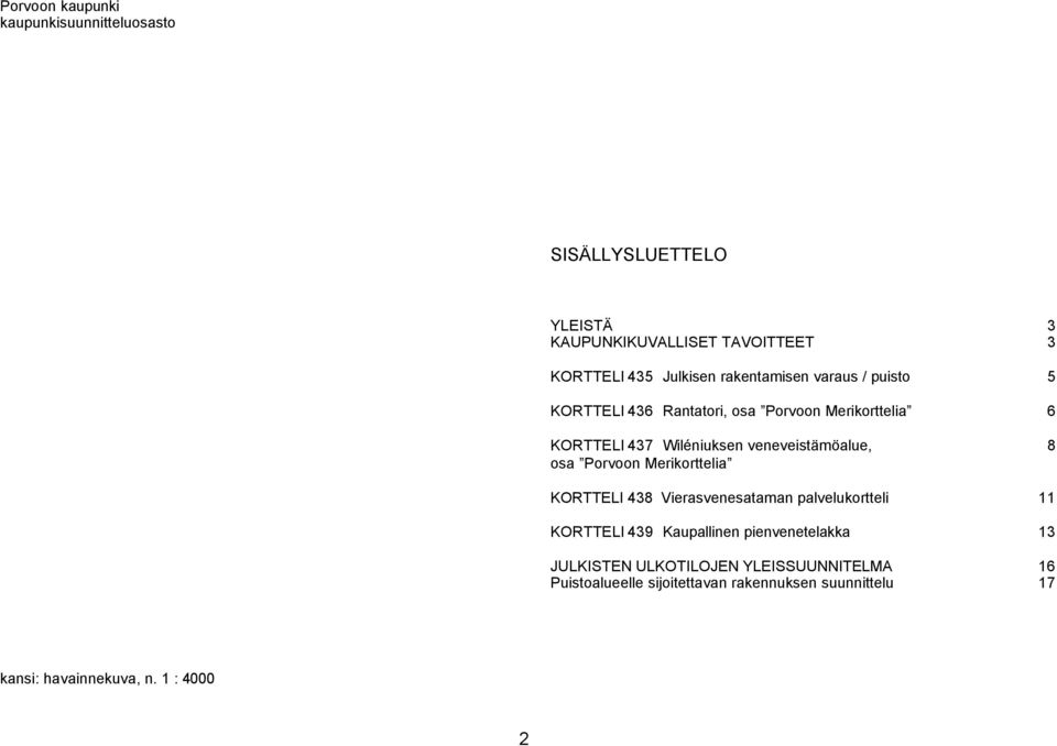 8 osa Porvoon Merikorttelia KORTTELI 438 Vierasvenesataman palvelukortteli 11 KORTTELI 439 Kaupallinen pienvenetelakka 13