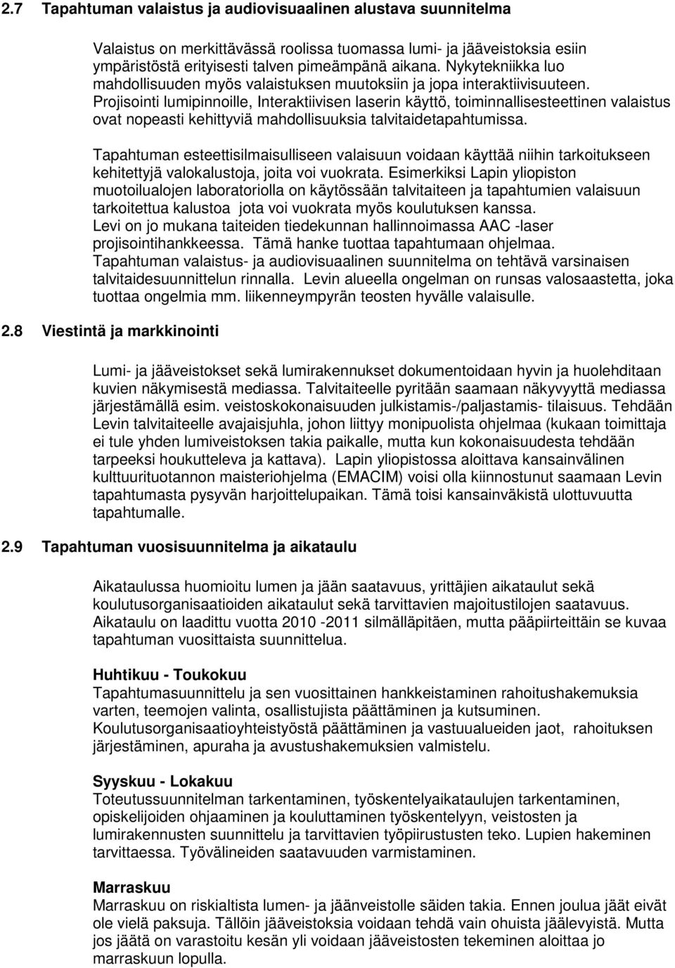 Projisointi lumipinnoille, Interaktiivisen laserin käyttö, toiminnallisesteettinen valaistus ovat nopeasti kehittyviä mahdollisuuksia talvitaidetapahtumissa.