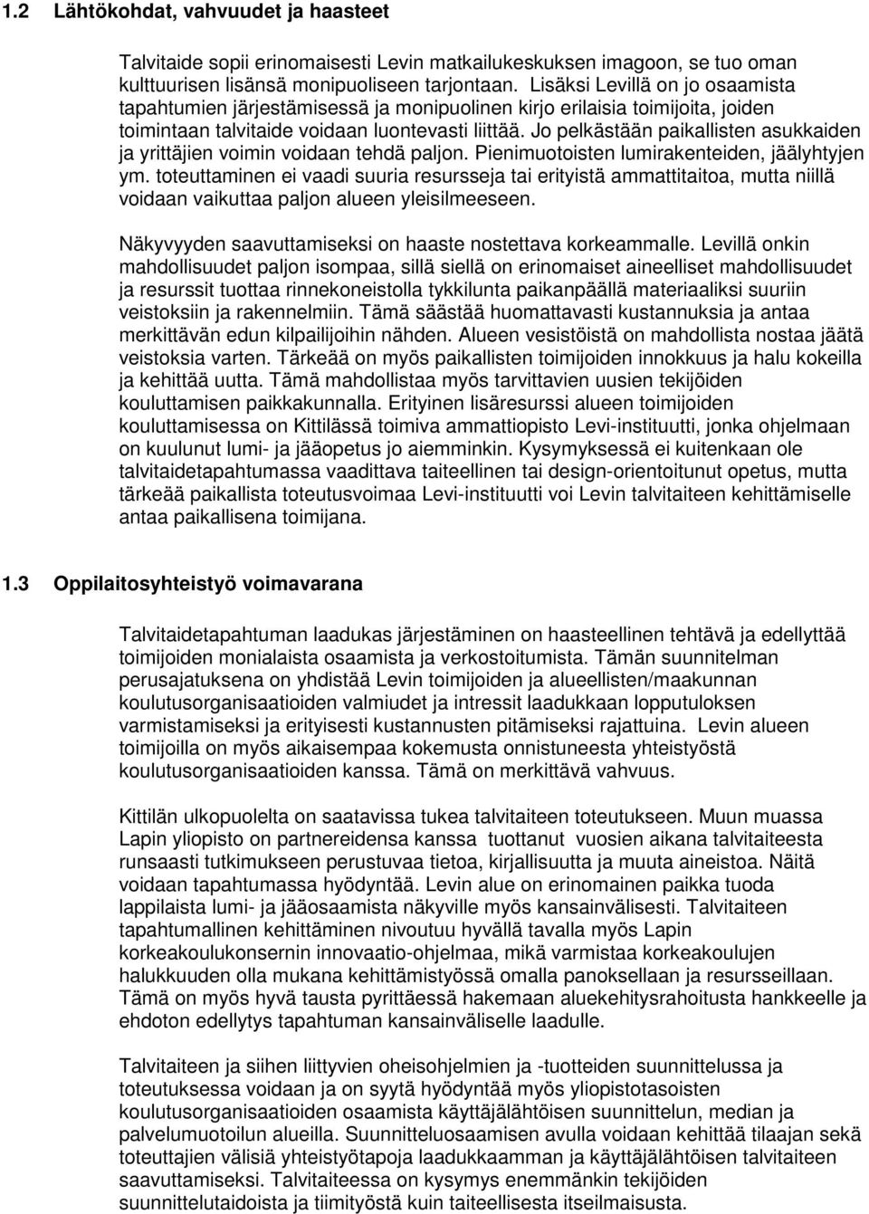 Jo pelkästään paikallisten asukkaiden ja yrittäjien voimin voidaan tehdä paljon. Pienimuotoisten lumirakenteiden, jäälyhtyjen ym.