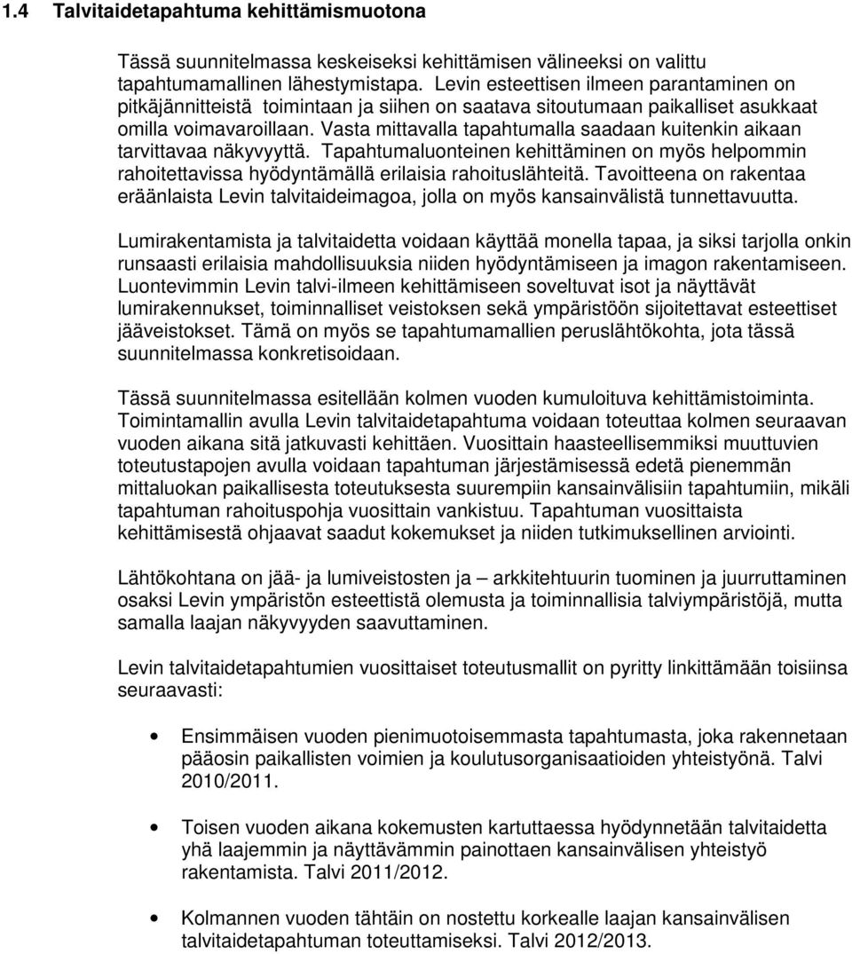 Vasta mittavalla tapahtumalla saadaan kuitenkin aikaan tarvittavaa näkyvyyttä. Tapahtumaluonteinen kehittäminen on myös helpommin rahoitettavissa hyödyntämällä erilaisia rahoituslähteitä.