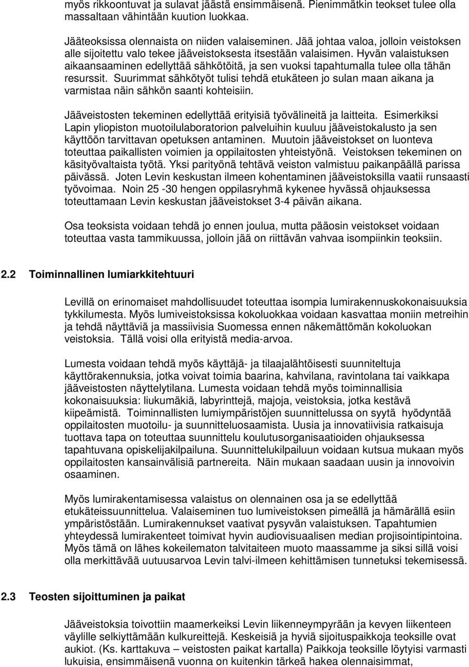 Hyvän valaistuksen aikaansaaminen edellyttää sähkötöitä, ja sen vuoksi tapahtumalla tulee olla tähän resurssit.