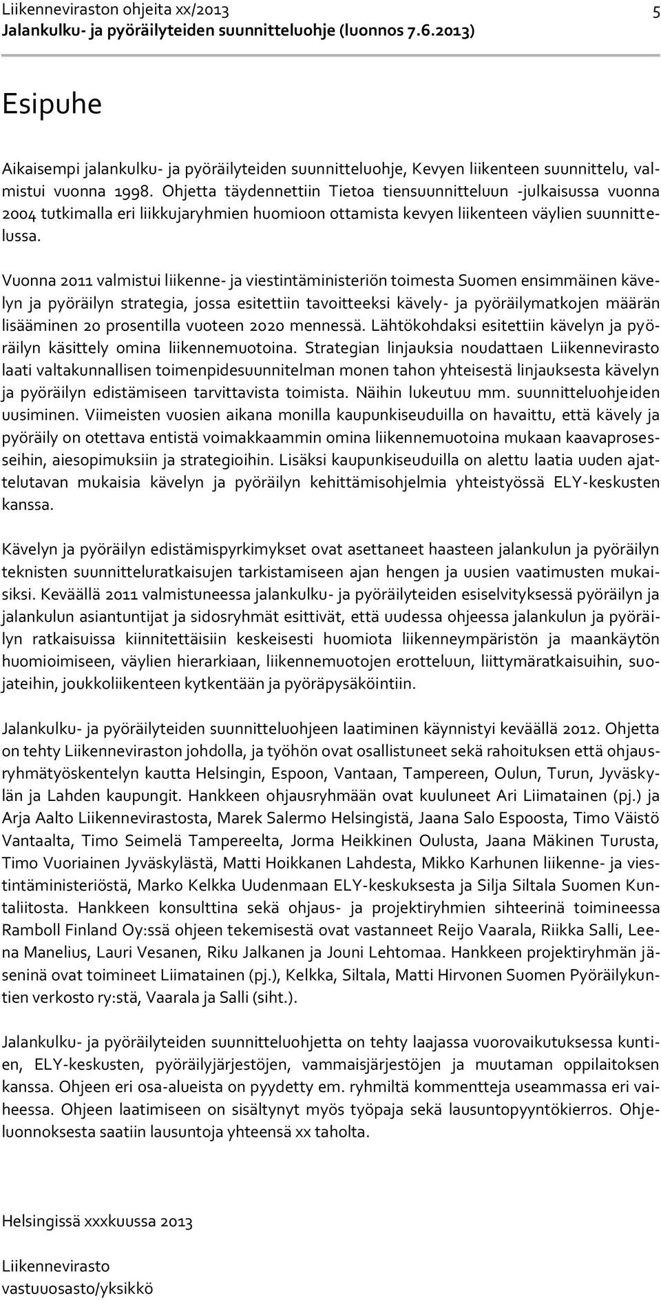 Vuonna 2011 valmistui liikenne- ja viestintäministeriön toimesta Suomen ensimmäinen kävelyn ja pyöräilyn strategia, jossa esitettiin tavoitteeksi kävely- ja pyöräilymatkojen määrän lisääminen 20