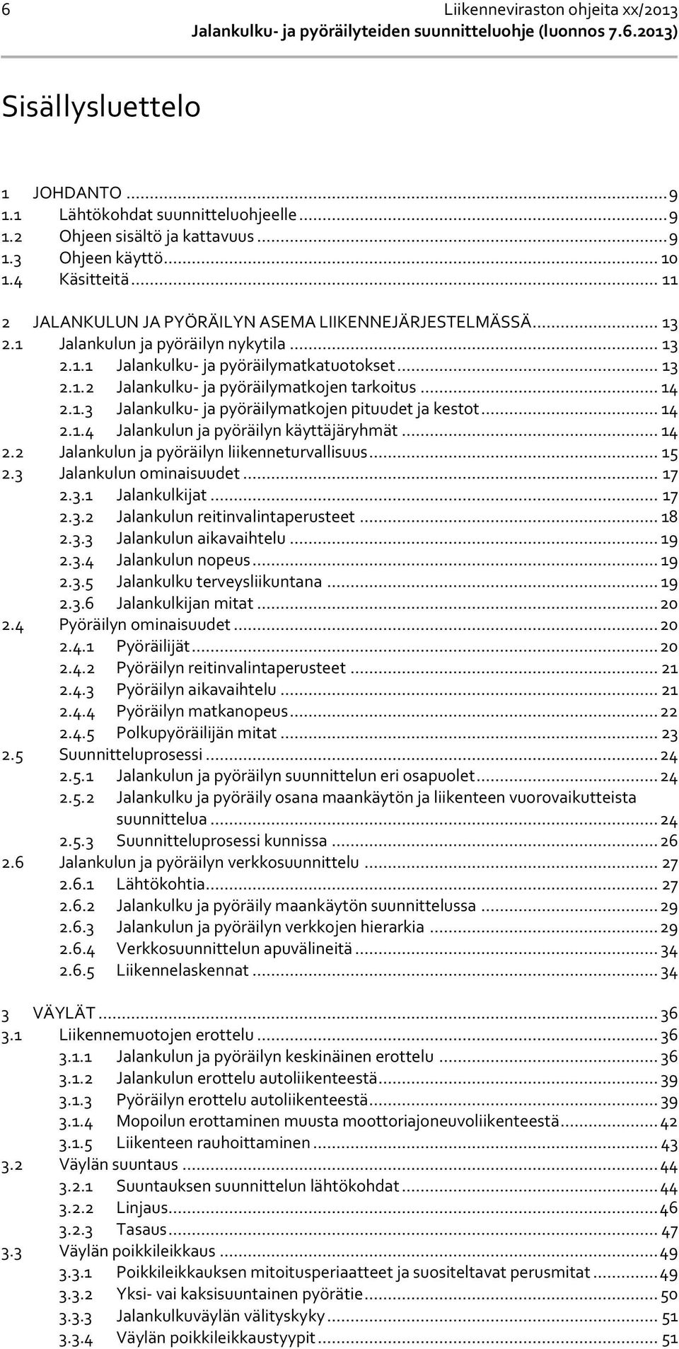 .. 14 2.1.3 Jalankulku- ja pyöräilymatkojen pituudet ja kestot... 14 2.1.4 Jalankulun ja pyöräilyn käyttäjäryhmät... 14 2.2 Jalankulun ja pyöräilyn liikenneturvallisuus... 15 2.