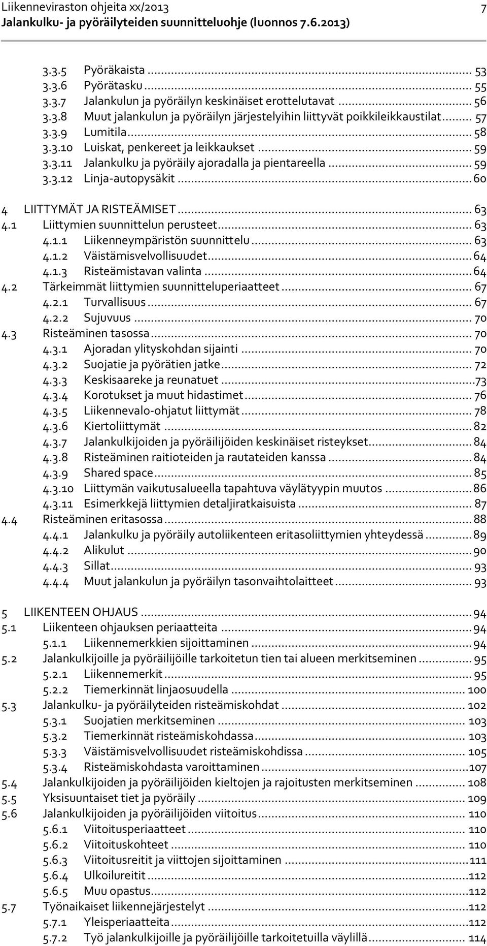 .. 63 4.1 Liittymien suunnittelun perusteet... 63 4.1.1 Liikenneympäristön suunnittelu... 63 4.1.2 Väistämisvelvollisuudet... 64 4.1.3 Risteämistavan valinta... 64 4.2 Tärkeimmät liittymien suunnitteluperiaatteet.