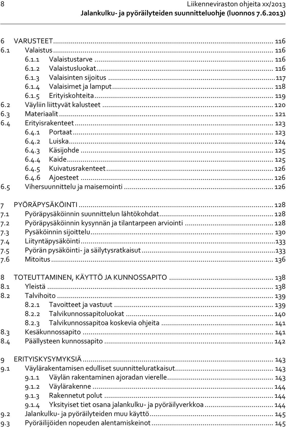 .. 126 6.4.6 Ajoesteet... 126 6.5 Vihersuunnittelu ja maisemointi... 126 7 PYÖRÄPYSÄKÖINTI... 128 7.1 Pyöräpysäköinnin suunnittelun lähtökohdat... 128 7.2 Pyöräpysäköinnin kysynnän ja tilantarpeen arviointi.