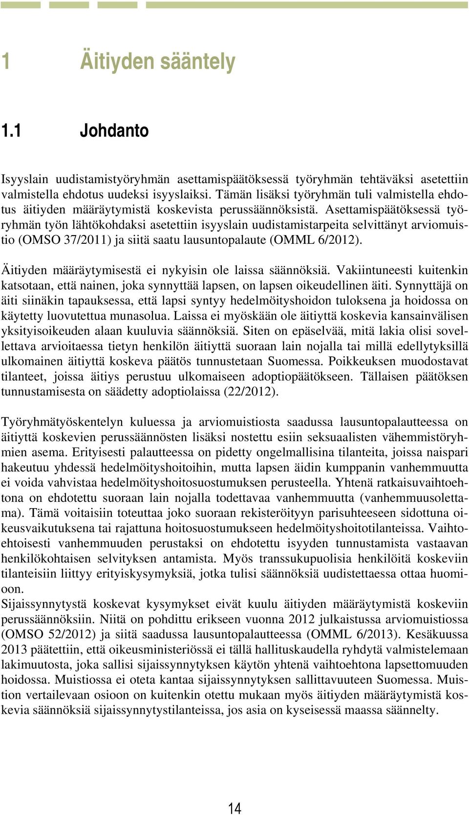 Asettamispäätöksessä työryhmän työn lähtökohdaksi asetettiin isyyslain uudistamistarpeita selvittänyt arviomuistio (OMSO 37/2011) ja siitä saatu lausuntopalaute (OMML 6/2012).