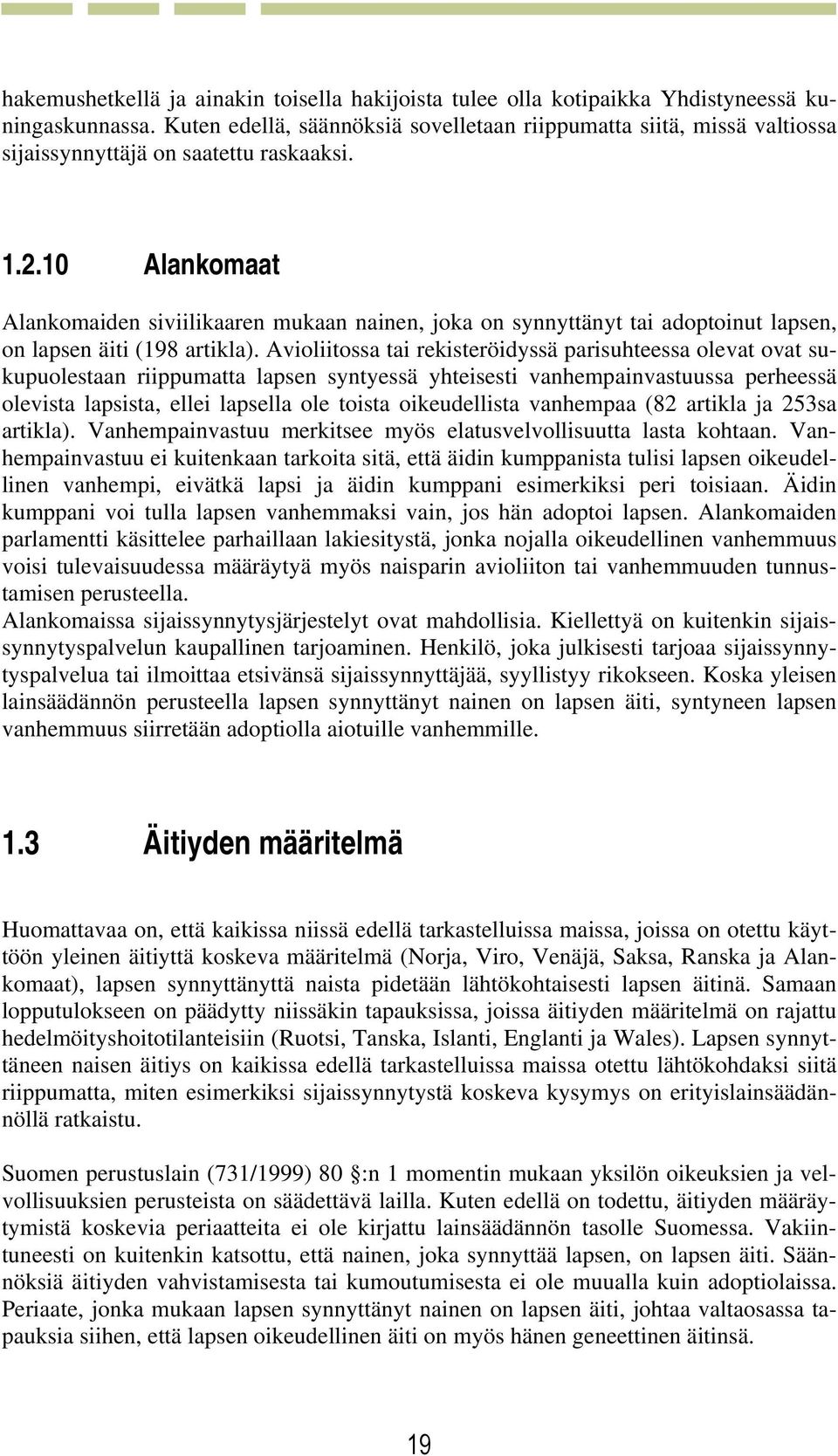 10 Alankomaat Alankomaiden siviilikaaren mukaan nainen, joka on synnyttänyt tai adoptoinut lapsen, on lapsen äiti (198 artikla).