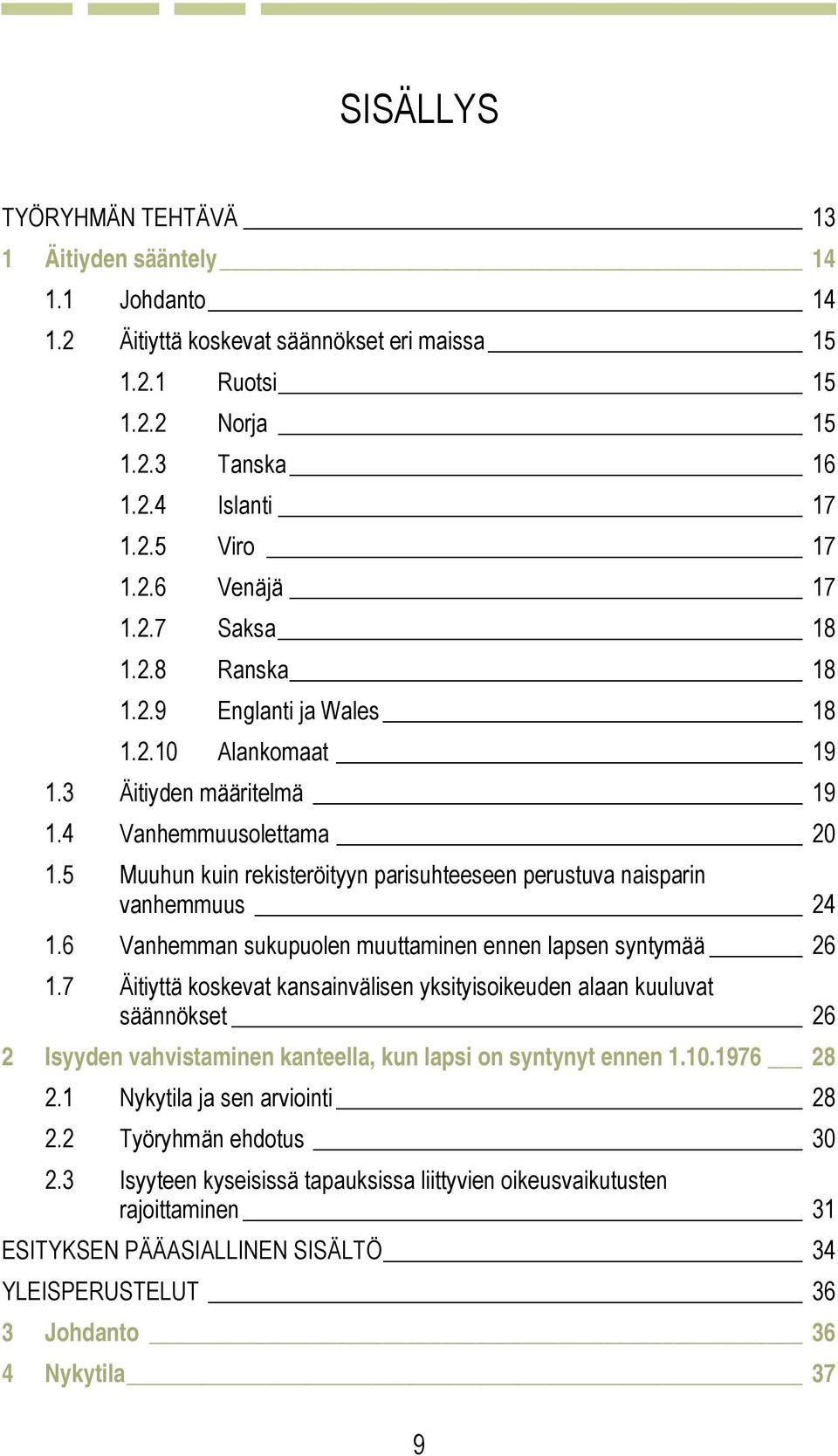 5 Muuhun kuin rekisteröityyn parisuhteeseen perustuva naisparin vanhemmuus 24 1.6 Vanhemman sukupuolen muuttaminen ennen lapsen syntymää 26 1.